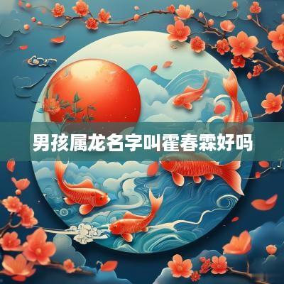 男孩属龙名字叫霍春霖好吗