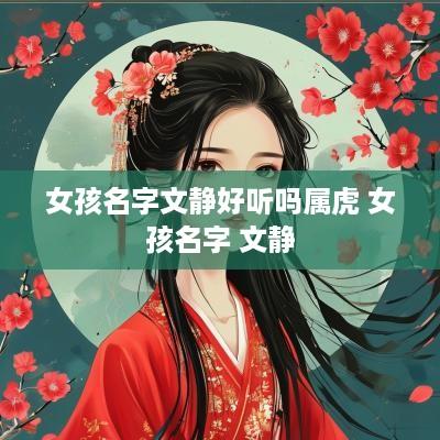 女孩名字文静好听吗属虎 女孩名字 文静