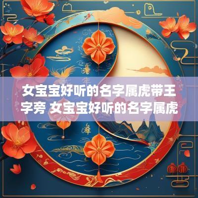 女宝宝好听的名字属虎带王字旁 女宝宝好听的名字属虎带王字旁