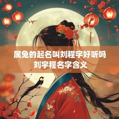 属兔的起名叫刘程宇好听吗 刘宇程名字含义