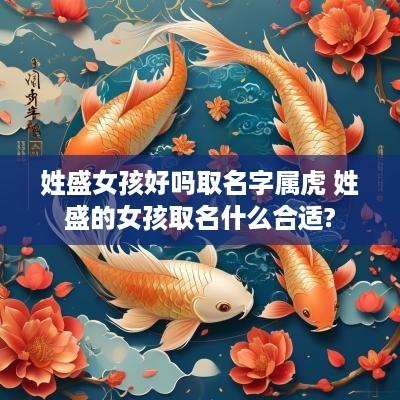 姓盛女孩好吗取名字属虎 姓盛的女孩取名什么合适?