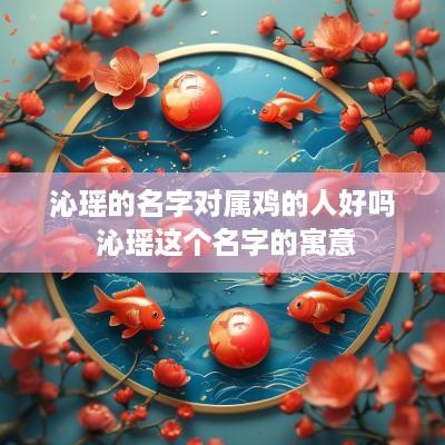 沁瑶的名字对属鸡的人好吗 沁瑶这个名字的寓意