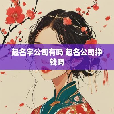 起名字公司有吗 起名公司挣钱吗