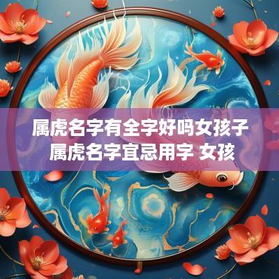 属虎名字有全字好吗女孩子 属虎名字宜忌用字 女孩