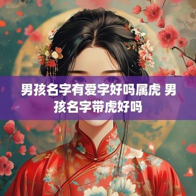 男孩名字有爱字好吗属虎 男孩名字带虎好吗