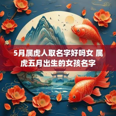 5月属虎人取名字好吗女 属虎五月出生的女孩名字