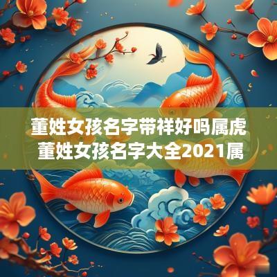 董姓女孩名字带祥好吗属虎 董姓女孩名字大全2025属虎