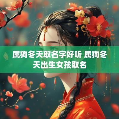 属狗冬天取名字好听 属狗冬天出生女孩取名