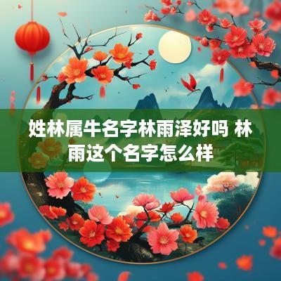 姓林属牛名字林雨泽好吗 林雨这个名字怎么样