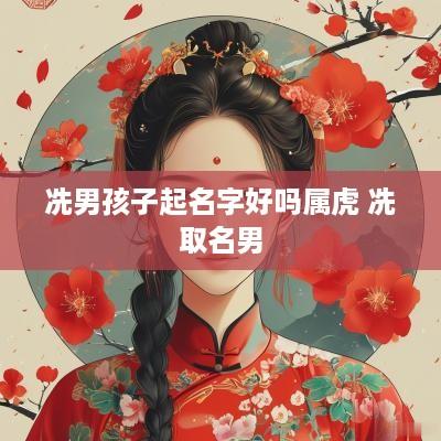冼男孩子起名字好吗属虎 冼取名男