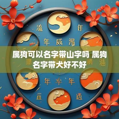 属狗可以名字带山字吗 属狗名字带犬好不好