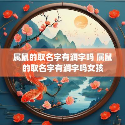 属鼠的取名字有润字吗 属鼠的取名字有润字吗女孩