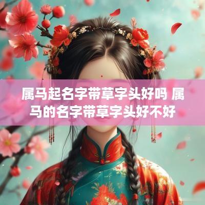 属马起名字带草字头好吗 属马的名字带草字头好不好