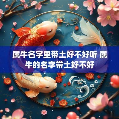 属牛名字里带土好不好听 属牛的名字带土好不好