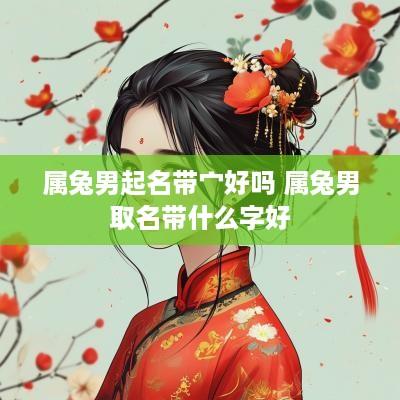 属兔男起名带宀好吗 属兔男取名带什么字好