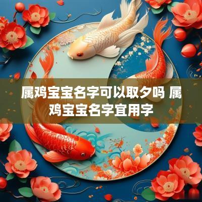 属鸡宝宝名字可以取夕吗 属鸡宝宝名字宜用字