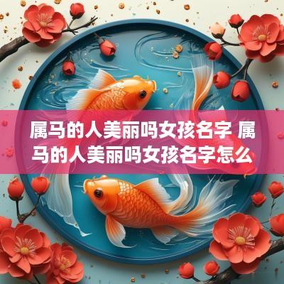 属马的人美丽吗女孩名字 属马的人美丽吗女孩名字怎么取