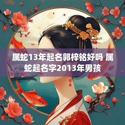 属蛇13年起名郭梓铭好吗 属蛇起名字2013年男孩