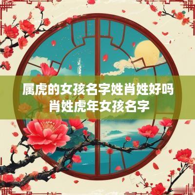 属虎的女孩名字姓肖姓好吗 肖姓蛇年女孩名字