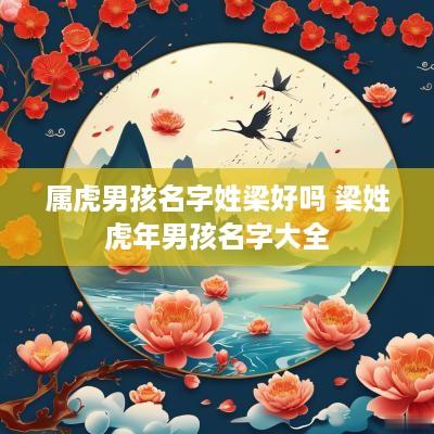 属虎男孩名字姓梁好吗 梁姓蛇年男孩名字大全