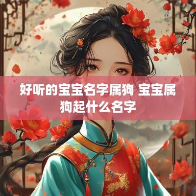 好听的宝宝名字属狗 宝宝属狗起什么名字