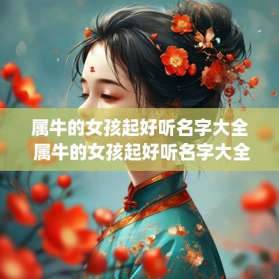 属牛的女孩起好听名字大全 属牛的女孩起好听名字大全四个字