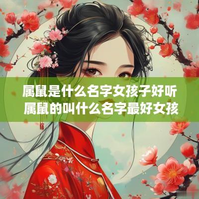属鼠是什么名字女孩子好听 属鼠的叫什么名字最好女孩