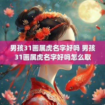 男孩31画属虎名字好吗 男孩31画属虎名字好吗怎么取