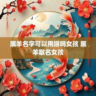 属羊名字可以用翊吗女孩 属羊取名女孩