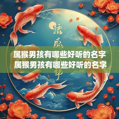 属猴男孩有哪些好听的名字 属猴男孩有哪些好听的名字大全