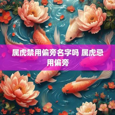 属虎禁用偏旁名字吗 属虎忌用偏旁