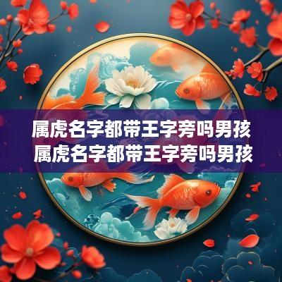属虎名字都带王字旁吗男孩 属虎名字都带王字旁吗男孩子