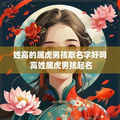 姓高的属虎男孩取名字好吗 高姓属虎男孩起名
