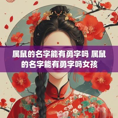 属鼠的名字能有勇字吗 属鼠的名字能有勇字吗女孩