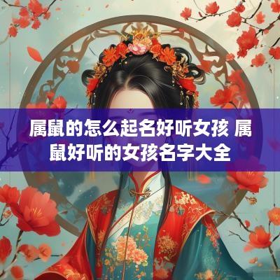 属鼠的怎么起名好听女孩 属鼠好听的女孩名字大全