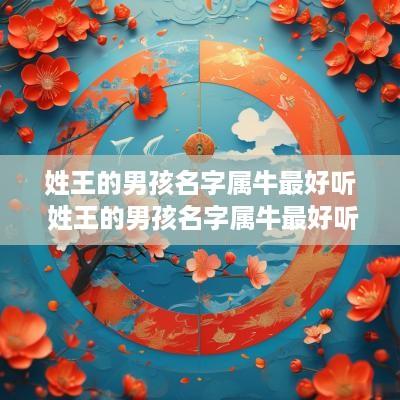 姓王的男孩名字属牛最好听 姓王的男孩名字属牛最好听的有哪些