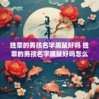 姓覃的男孩名字属鼠好吗 姓覃的男孩名字属鼠好吗怎么取