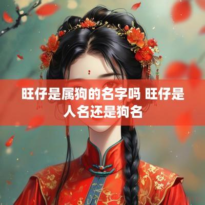 旺仔是属狗的名字吗 旺仔是人名还是狗名