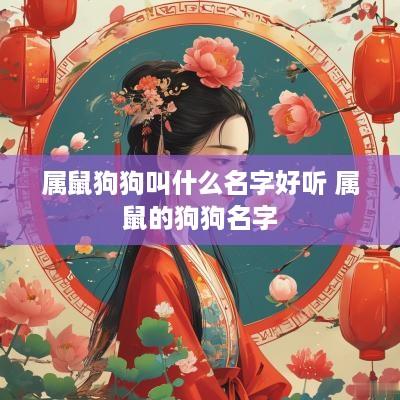 属鼠狗狗叫什么名字好听 属鼠的狗狗名字