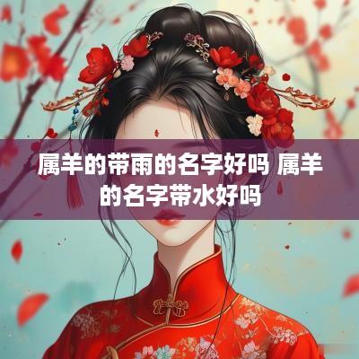 属羊的带雨的名字好吗 属羊的名字带水好吗