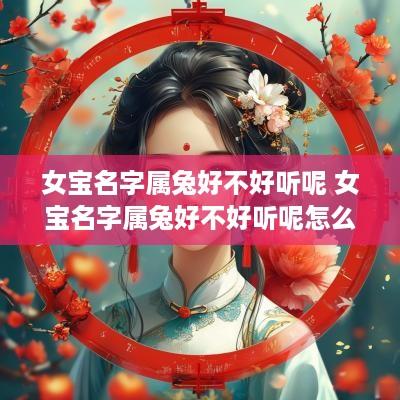 女宝名字属兔好不好听呢 女宝名字属兔好不好听呢怎么取