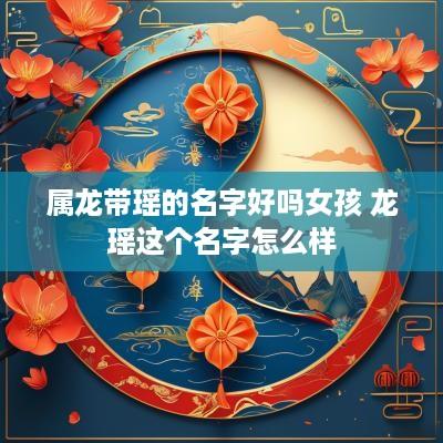 属龙带瑶的名字好吗女孩 龙瑶这个名字怎么样