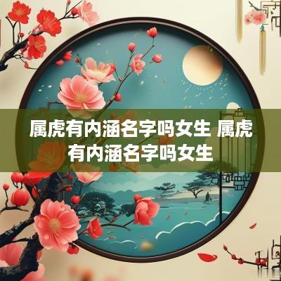 属虎有内涵名字吗女生 属虎有内涵名字吗女生