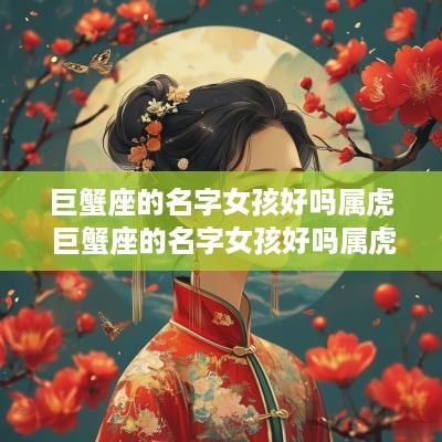 巨蟹座的名字女孩好吗属虎 巨蟹座的名字女孩好吗属虎