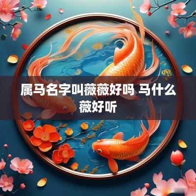 属马名字叫薇薇好吗 马什么薇好听