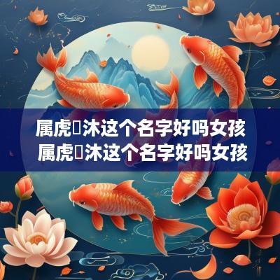 属虎璟沐这个名字好吗女孩 属虎璟沐这个名字好吗女孩子