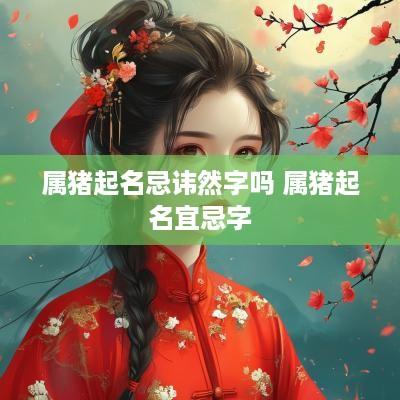 属猪起名忌讳然字吗 属猪起名宜忌字