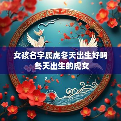 女孩名字属虎冬天出生好吗 冬天出生的虎女