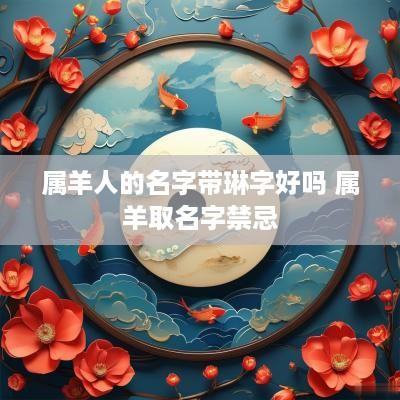 属羊人的名字带琳字好吗 属羊取名字禁忌