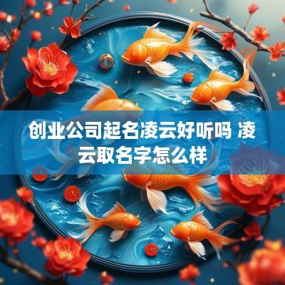 创业公司起名凌云好听吗 凌云取名字怎么样